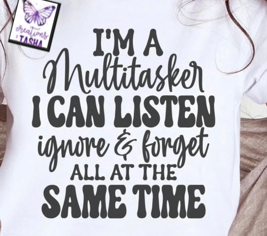 I’m a multitasker I can listen ignore & forget all at the same time