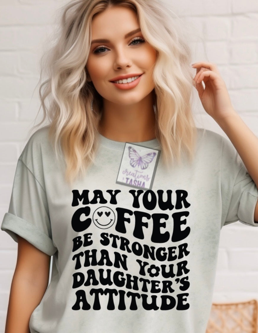 May Your coffee be stronger then your daughters attitude